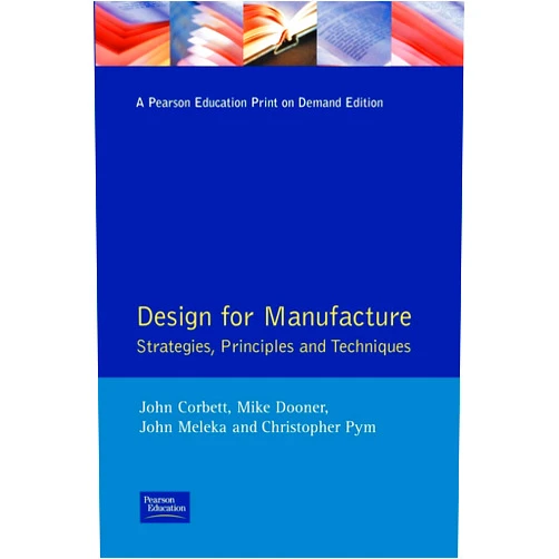 John Corbett,Mike Dooner,John Meleka,Christopher Pym Design for Manufacture: Strategies, Principles and Techniques (Addison Wesley Series in Manufacturing Systems)