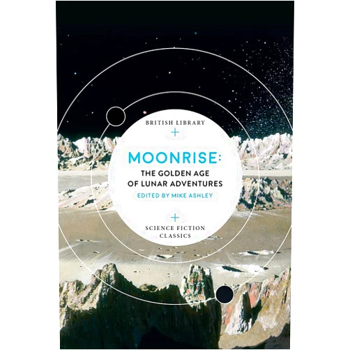 Mike Ashley Moonrise: The Golden Age of Lunar Adventures (British Library Science Fiction Classics)