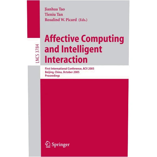 Jianhua Tao,Tieniu Tan,Rosalind W. Picard Affective Computing and Intelligent Interaction: First International Conference, ACII 2005, Beijing, China, October 22-24, 2005, Proceedings (Lecture Notes in Computer Science, 3784)