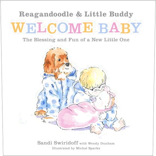 Sandi Swiridoff,Wendy Dunham,Michal Sparks Reagandoodle and Little Buddy Welcome Baby: The Blessing and Fun of a New Little One (Adventures of Reagandoodle and Little Buddy)