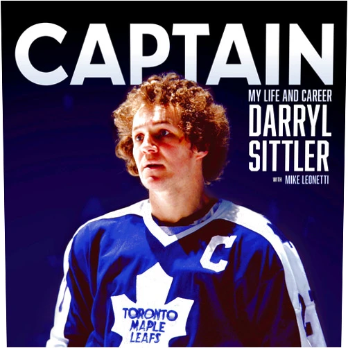 Darryl Sittler,Mike Leonetti Captain: My Life and Career