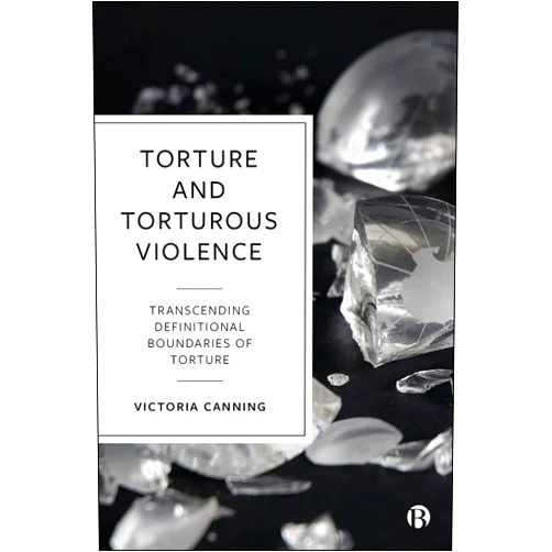 By Victoria Canning (Author) Torture and Torturous Violence: Transcending Definitions of Torture
