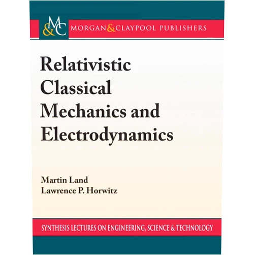 Martin Land,Lawrence P. Horwitz Relativistic Classical Mechanics and Electrodynamics (Synthesis Lectures on Engineering, Science, and Technology)