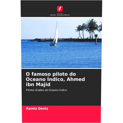 Ramíz Deníz O famoso piloto do Oceano Índico, Ahmed ibn Majid: Pilotos Árabes do Oceano Índico (Portuguese Edition)