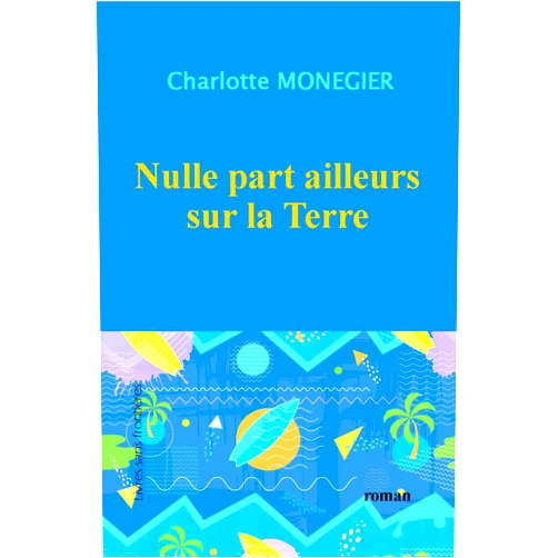 French Edition by Charlotte MONEGIER (Author) Format: Kindle Edition Nulle part ailleurs sur la Terre (French Edition)