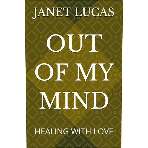 JANET LUCAS OUT OF MY MIND: HEALING WITH LOVE