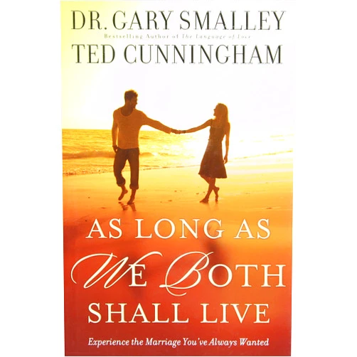 Gary Smalley,Ted Cunningham As Long As We Both Shall Live: Experiencing the Marriage You've Always Wanted