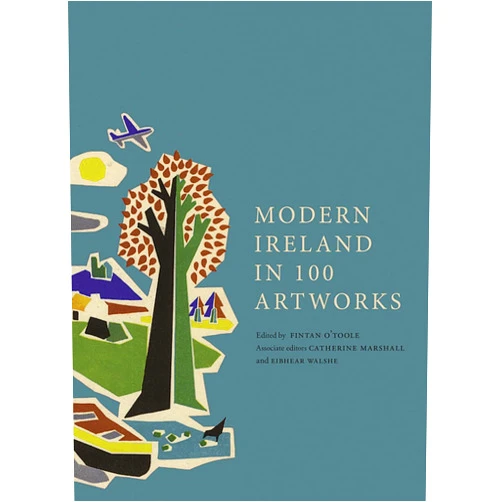 Fintan O'Toole,Catherine Marshall,Eibhear Walshe Modern Ireland in 100 Artworks