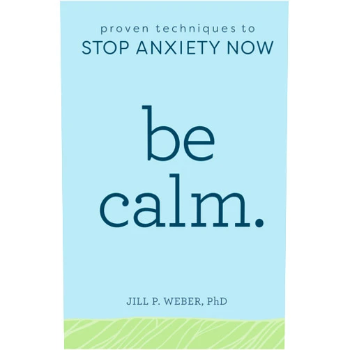 By Jill Weber PhD (Author) Be Calm: Proven Techniques to Stop Anxiety Now