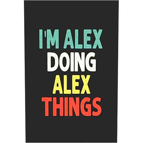 Journal for Alex Publishing I'M Alex Doing Alex Things Personalized Wife Women Girl Men Notebook Alex Journal a Beautiful: Lined Notebook / Journal Gift Iris journal Wife Women Girl Men Gift Journal College
