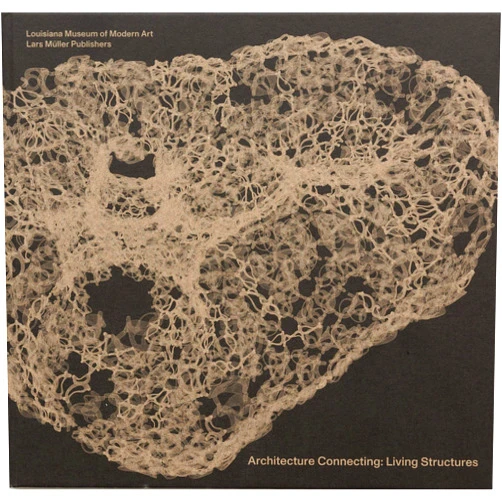 Mette Kallehauge,Lærke Rydal Jørgensen,EcoLogicStudio,Hashim Sarkis,Jan Boelen,Jenny Sabin,Mario Carpo,Mette Ramsgaard Architecture Connecting: Living Structures