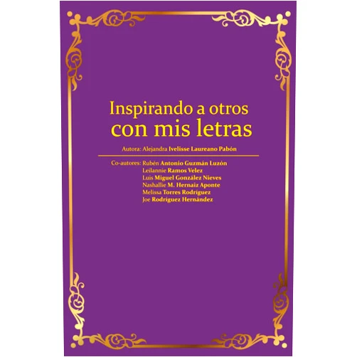 Spanish Edition by Alejandra I Laureano (Author), Samuel Enrique Malave (Editor), Ruben Antonio Guzman (Contributor), Leilannie Ramos (Contributor), Luis Miguel Gonzalez (Contributor), Nashallie M Hernaiz (Contributor), Melissa Torres (Contributor), Joe Calet Rodriguez (Contributor) & 5 more Inspirando con mis letras (Spanish Edition)