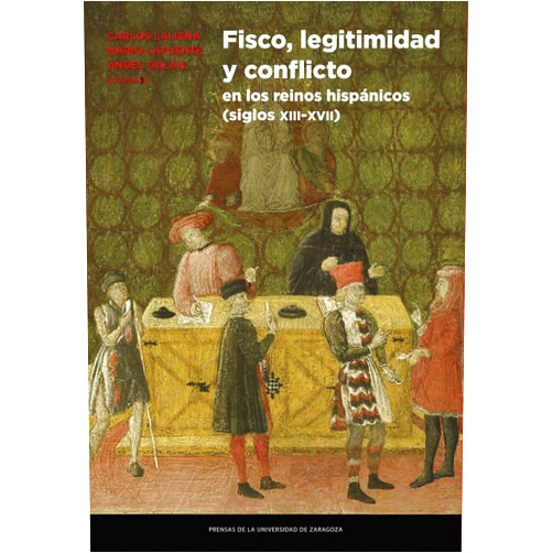 Carlos Laliena Corbera,Mario Lafuente Gómez,Ángel Galán Sánchez Fisco, legitimidad y conflicto en los reinos hispánicos (siglos XIII-XVII)
