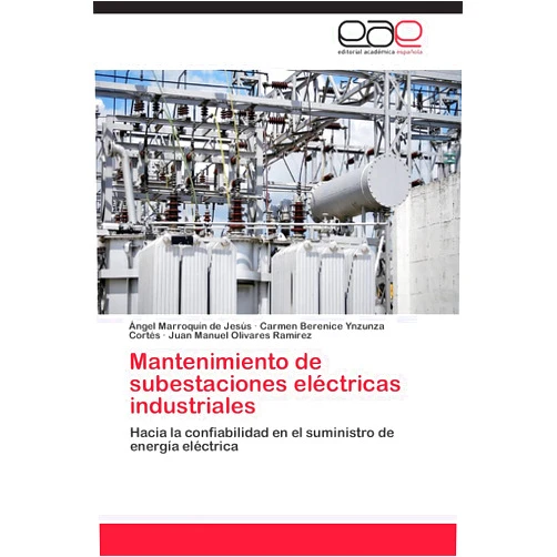Angel Marroquin De Jesus,Carmen Berenice Ynzunza Cortés,Juan Manuel Olivares Ramirez Mantenimiento de subestaciones eléctricas industriales: Hacia la confiabilidad en el suministro de energía eléctrica (Spanish Edition)