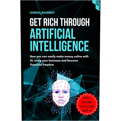 Joshua Baumert Get rich trough artificial intelligence - How you can easily make money online with AI, scale your business and become financial freedom