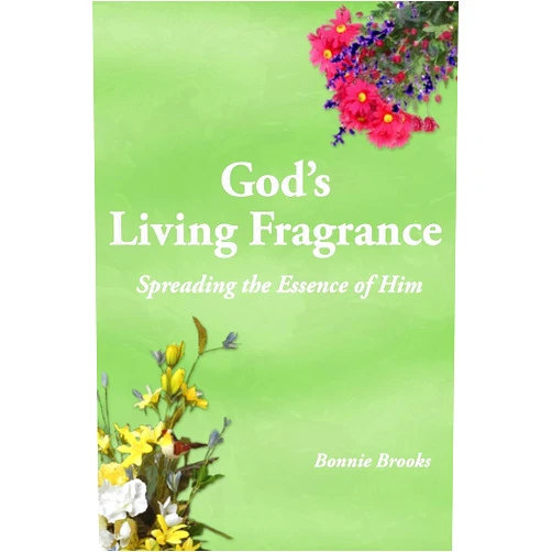 Bonnie Brooks God's Living Fragrance: Spreading the Essence of Him