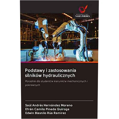 Saúl Andrés Hernández Moreno,Efrén Camilo Pineda Quiroga,Edwin Blasnilo Rúa Ramírez Podstawy i zastosowania silników hydraulicznych: Poradnik dla studentów kierunków mechanicznych i pokrewnych (Polish Edition)