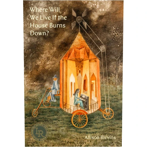 Allison Blevins Where Will We Live If the House Burns Down?: Poems