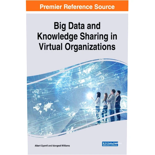 By Albert Gyamfi (Editor), Idongesit Williams (Editor) Big Data and Knowledge Sharing in Virtual Organizations (Advances in Knowledge Acquisition, Transfer, and Management)