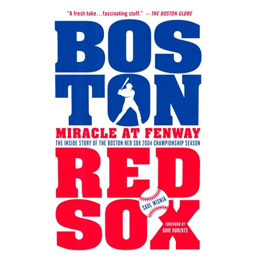 Saul Wisnia Miracle at Fenway: The Inside Story of the Boston Red Sox 2004 Championship Season