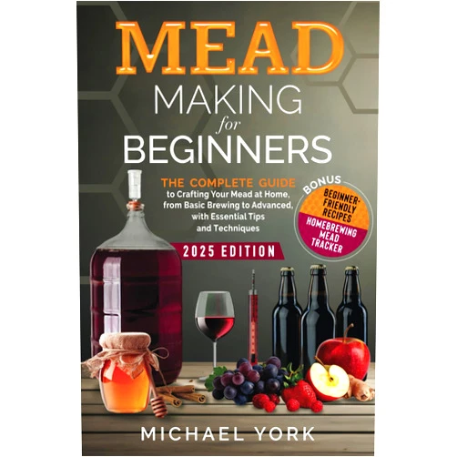 By Michael York (Author) Mead Making for Beginners: The Complete Guide to Crafting Your Mead at Home, from Basic Brewing to Advanced, with Essential Tips and Techniques. | BONUS: Beginner-Friendly Recipes