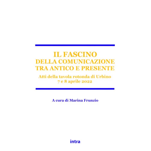 Marina Frunzio,Federico Procchi,Gianluca Sposito,Alvise Schiavon,Franco Elisei,Alessandro Traversi,Gianni Santucci Il fascino della comunicazione tra antico e presente: Atti della tavola rotonda di Urbino 7 e 8 aprile 2022 (Italian Edition)