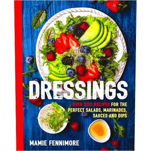 By Mamie Fennimore (Author) Dressings: Over 200 Recipes for the Perfect Salads, Marinades, Sauces, and Dips (Fresh, Natural Ingredients For Gourmet Dressings at Home) (The Art of Entertaining)