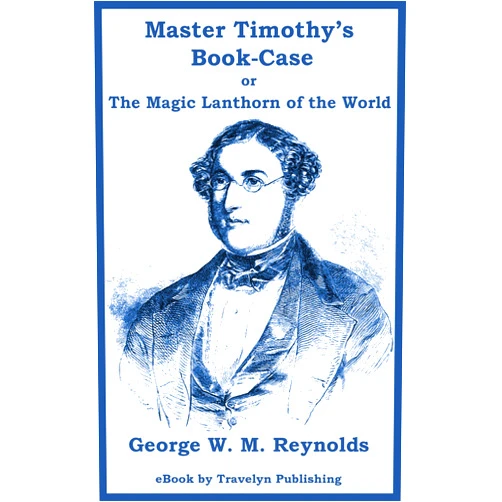 George W. M. Reynolds,Jim Gravelyn Master Timothy’s Book-Case (Illustrated): or, The Magic Lanthorn of the World
