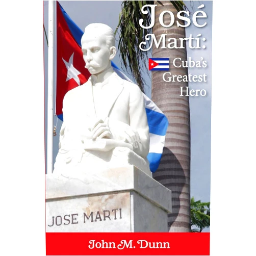 John M. Dunn Jose Marti: Cuba's Greatest Hero