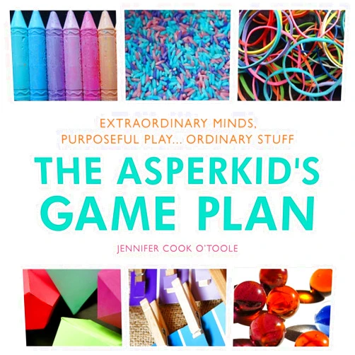 Jennifer Cook O'Toole The Asperkid's Game Plan: Extraordinary Minds, Purposeful Play... Ordinary Stuff