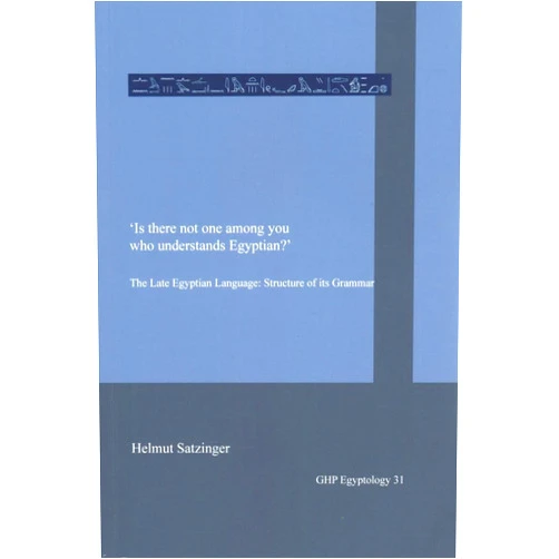 Helmut Satzinger ‘Is there not one among you who understands Egyptian?’: The Late Egyptian Language: Structure of its Grammar (GHP Egyptology)