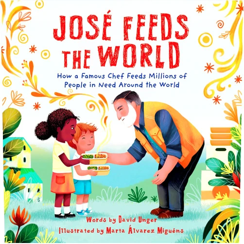 By David Unger (Author), Marta Álvarez Miguéns (Illustrator) José Feeds the World: A muti-award-winning picture book about a real-life hero's mission to feed the world