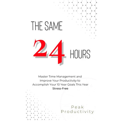 By Peak Productivity (Author) Format: Kindle Edition The Same 24 Hours: Master Time Management and Improve Your Productivity to Accomplish Your 10 Year Goals This Year Stress-Free