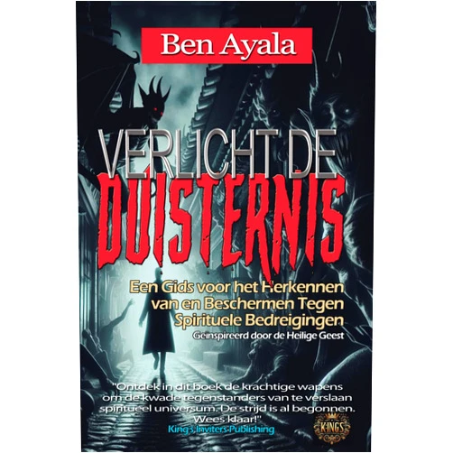 Dr. Ben Ayala VERLICHT DE DUISTERNIS: Een Gids voor het Herkennen van en Beschermen Tegen Spirituele Bedreigingen (Dutch Edition)