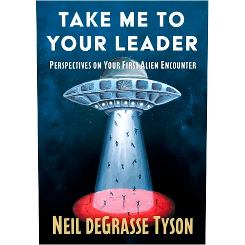 Neil deGrasse Tyson Take Me to Your Leader: Perspectives on Your First Alien Encounter