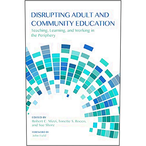 By Robert C. Mizzi (Author, Editor), Tonette S. Rocco (Editor), Sue Shore (Editor), John Field (Foreword) & 1 more Format: Kindle Edition Disrupting Adult and Community Education: Teaching, Learning, and Working in the Periphery