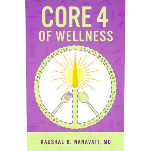 MD Kaushal B. Nanavati CORE 4 of Wellness: Nutrition | Physical Exercise | Stress Management | Spiritual Wellness