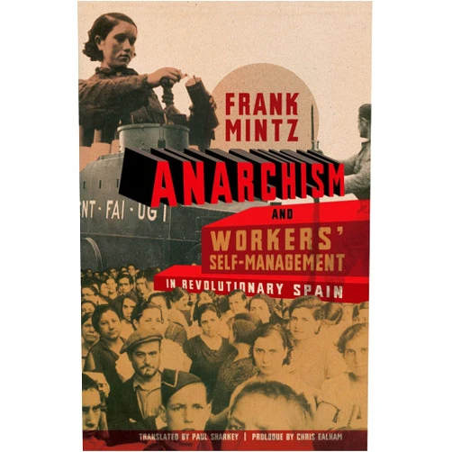 By Frank Mintz (Author), Paul Sharkey (Translator), Chris Ealham (Contributor) & 0 more Anarchism and Workers' Self-Management in Revolutionary Spain
