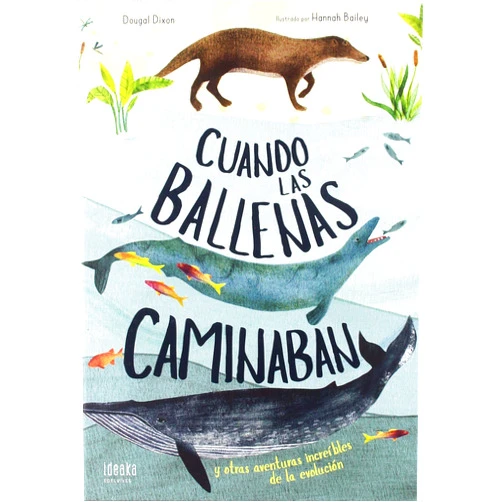 Dougal Dixon,Hannah Bailey,María Alonso Seisdedos Cuando las ballenas caminaban: Y otras aventuras increíbles de la evolución