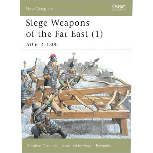Stephen Turnbull,Wayne Reynolds Siege Weapons of the Far East (1): AD 612–1300 (New Vanguard)