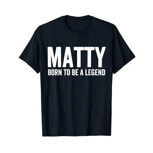 Matty Name Designs for Matty Matty Born To Be A Legend, Matty Name Matty T-Shirt