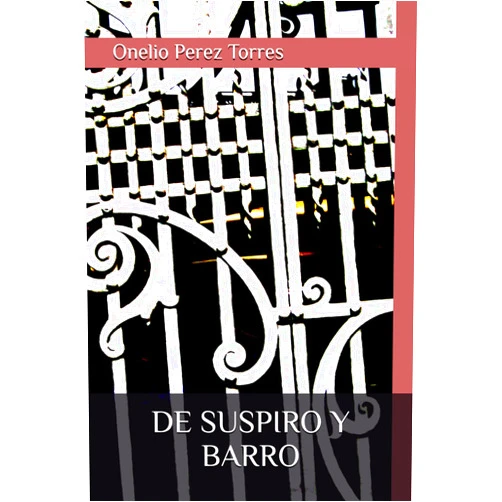 Spanish Edition by Onelio Perez Torres (Author), Alexis J. Rouco Méndez (Author) DE SUSPIRO Y BARRO (HEXAEDRO)
