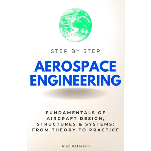 By Alex Peterson (Author) Aerospace Engineering Step by Step: Fundamentals of Aircraft Design, Structures & Systems: From Theory to Practice (Step By Step Subject Guides)