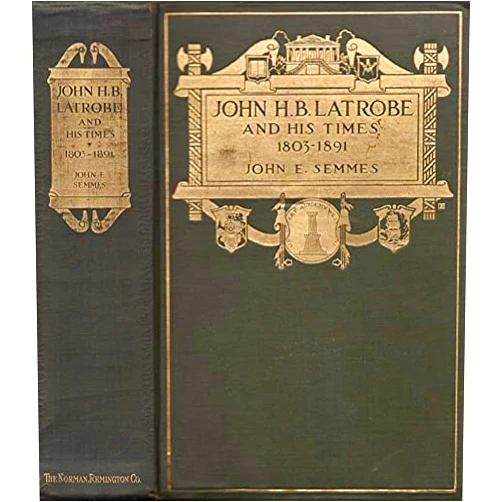 By John E. Semmes (Author) John H. B. Latrobe And His Times 1803--1891