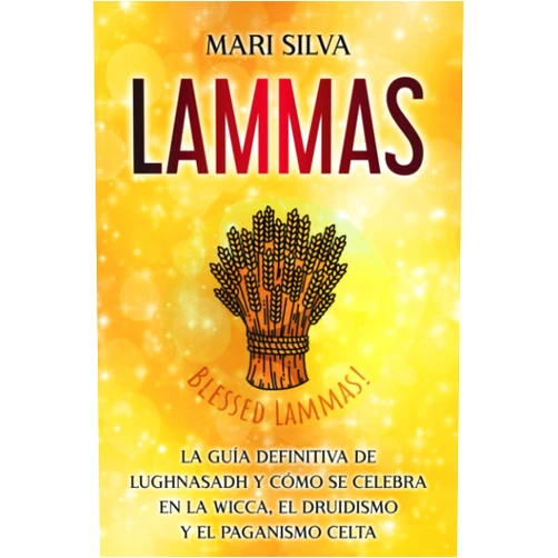 Spanish Edition by Mari Silva (Author) Lammas: La guía definitiva de Lughnasadh y cómo se celebra en la wicca, el druidismo y el paganismo celta (La rueda del año) (Spanish Edition)