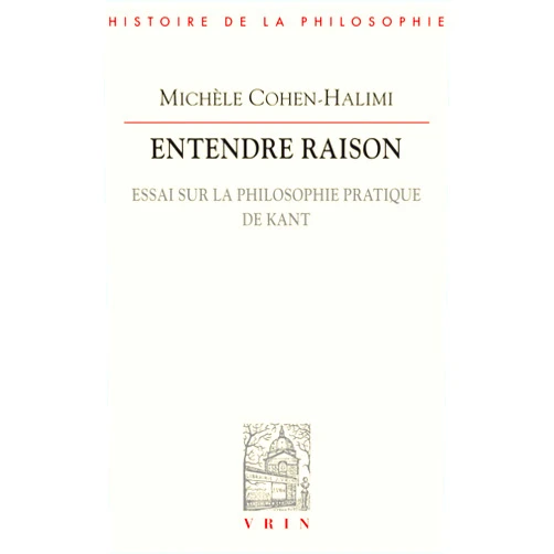 French Edition by Michele Cohen-Halimi (Author) Entendre Raison: Essai Sur La Philosophie Pratique de Kant (Bibliotheque D'Histoire de la Philosophie) (French Edition)