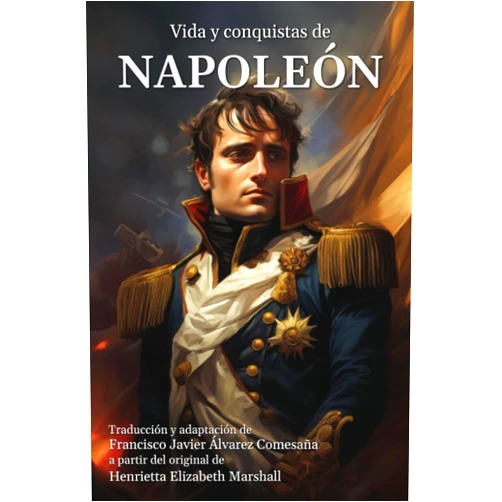 Spanish Edition by Henrietta Elizabeth Marshall (Author), Francisco Javier Álvarez Comesaña (Author, Translator) Vida y conquistas de Napoleón Bonaparte: Desde su infancia hasta su muerte (Spanish Edition)