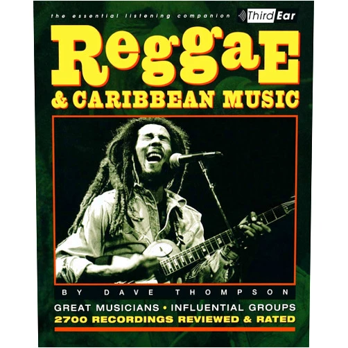 Dave Thompson Reggae and Caribbean Music: Third Ear: The Essential Listening Companion