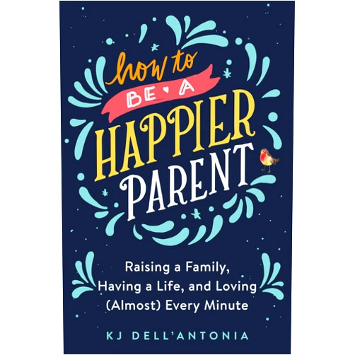 By KJ Dell'Antonia (Author) How to be a Happier Parent: Raising a Family, Having a Life, and Loving (Almost) Every Minute