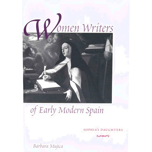 Bárbara Mujica Women Writers of Early Modern Spain: Sophia's Daughters